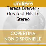 Teresa Brewer - Greatest Hits In Stereo cd musicale di Teresa Brewer