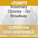 Rosemary Clooney - On Broadway cd musicale di Rosemary Clooney