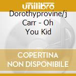 Dorothyprovine/j Carr - Oh You Kid cd