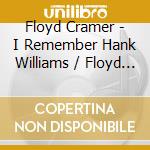 Floyd Cramer - I Remember Hank Williams / Floyd Cramer Gets Organ Ized cd musicale di Floyd Cramer