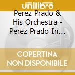 Perez Prado & His Orchestra - Perez Prado In Japan / Twist Goes Latin cd musicale di Perez Prado & His Orchestra