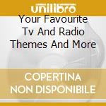 Your Favourite Tv And Radio Themes And More cd musicale