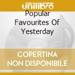 Popular Favourites Of Yesterday cd musicale