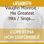 Vaughn Monroe - His Greatest Hits / Sings The Great Themes Of Famous Bands And Famous Singers In Stereo cd musicale di Vaughn Monroe