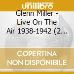 Glenn Miller - Live On The Air 1938-1942 (2 Cd) cd musicale di Glenn Miller