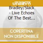 Bradley/Slack - Live Echoes Of The Best In Big Band Boogie cd musicale di Bradley/Slack