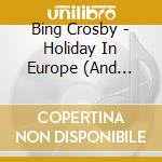 Bing Crosby - Holiday In Europe (And Beyond!) cd musicale di Bing Crosby