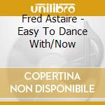 Fred Astaire - Easy To Dance With/Now