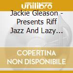 Jackie Gleason - Presents Riff Jazz And Lazy Lively Love cd