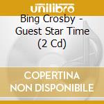 Bing Crosby - Guest Star Time (2 Cd) cd