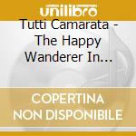 Tutti Camarata - The Happy Wanderer In Europe (Also Music Of Cinderella And Bambi) cd musicale