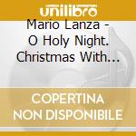 Mario Lanza - O Holy Night. Christmas With Mario Lanza (Digitally Enhanced Stereo (Des) Version) cd