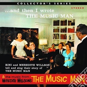 Meredith Willson & Rini Willson - ...And Then I Wrote The Music Man / The Music Man Conducted cd musicale di Meredith Willson & Rini Willson