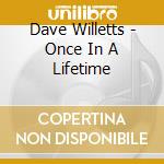 Dave Willetts - Once In A Lifetime cd musicale di Dave Willetts
