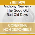 Anthony Newley - The Good Old Bad Old Days cd musicale di Anthony Newley