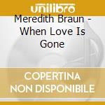 Meredith Braun - When Love Is Gone