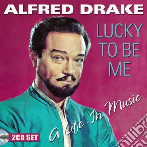 Alfred Drake - Lucky To Be Me: A Life In Music (2 Cd) cd musicale di Alfred Drake