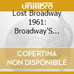 Lost Broadway 1961: Broadway'S Forgotten & Obscure (2 Cd) cd musicale