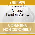 Ambassador: Original London Cast Recording cd musicale