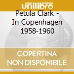 Petula Clark - In Copenhagen 1958-1960 cd musicale