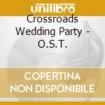Crossroads Wedding Party - O.S.T. cd musicale