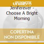 Jeniferever - Choose A Bright Morning cd