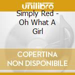 Simply Red  - Oh What A Girl cd musicale di SIMPLY RED