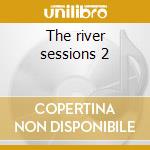 The river sessions 2 cd