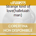 Strange kind of love(halleluiah man) cd musicale di Love & money