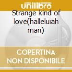 Strange kind of love(halleluiah man) cd