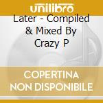 Later - Compiled & Mixed By Crazy P cd