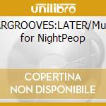 BARGROOVES:LATER/Music for NightPeop cd musicale di ARTISTI VARI