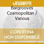 Bargrooves Cosmopolitan / Various cd