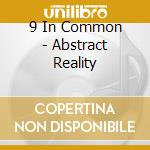 9 In Common - Abstract Reality cd musicale di 9 in common