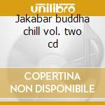 Jakabar buddha chill vol. two cd cd musicale di Jakabar buddha chill