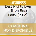 Best Nights Ever - Ibiza Boat Party (2 Cd) cd musicale di Various Artists