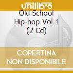 Old School Hip-hop Vol 1 (2 Cd) cd musicale di ARTISTI VARI