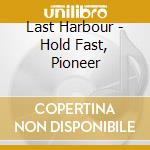 Last Harbour - Hold Fast, Pioneer cd musicale di Last Harbour
