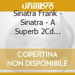 Sinatra Frank - Sinatra - A Superb 2Cd Collection Of Ol' Blue Eyes Classics cd musicale di Sinatra Frank