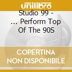 Studio 99 - ... Perform Top Of The 90S cd