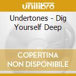 Undertones - Dig Yourself Deep cd musicale di Undertones