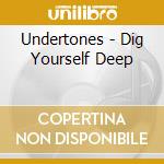 Undertones - Dig Yourself Deep cd