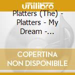 Platters (The) - Platters - My Dream - Collection cd