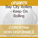 Bay City Rollers - Keep On Rolling cd musicale di Bay City Rollers