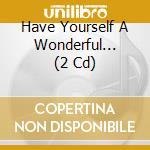 Have Yourself A Wonderful... (2 Cd) cd