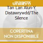 Tan Lan Alun-Y Distawrywdd/The Silence cd