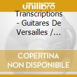 Transcriptions - Guitares De Versailles / Various cd