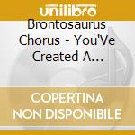 Brontosaurus Chorus - You'Ve Created A Monster cd