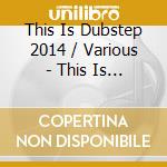 This Is Dubstep 2014 / Various - This Is Dubstep 2014 / Various cd