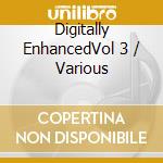 Digitally EnhancedVol 3 / Various cd musicale